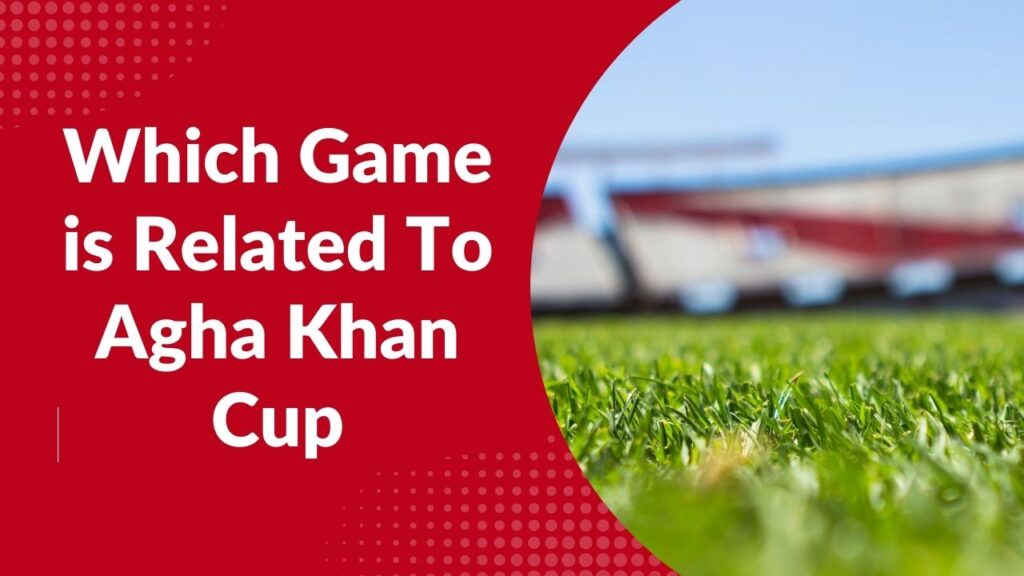 Which Game is Related To Agha Khan Cup